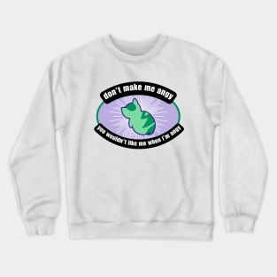 Don't Make Me Angy, You Wouldn't Like Me When I'm Angy Crewneck Sweatshirt